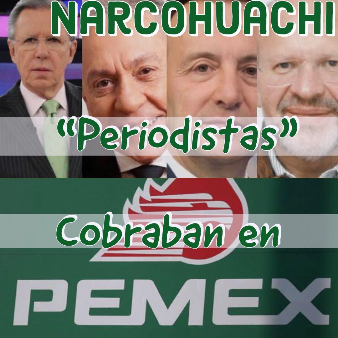 La lista de Huachi”periodistas” que cobraban en PEMEX es extensa, la encabeza  Joaquín López Dóriga con $1,500,000.00 pesos mensuales.