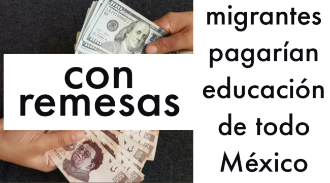 CON REMESAS, Migrantes mexicanos podrían pagar la educación de Todo México